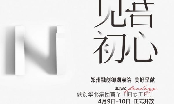 臻心实意 见吾初心丨融创华北集团首座「归心工厂」落地郑州